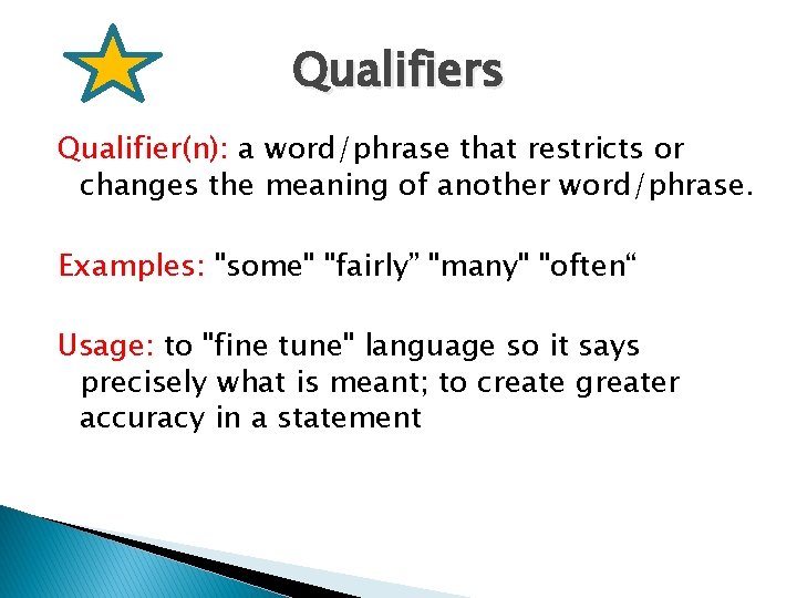 Qualifiers Qualifier(n): a word/phrase that restricts or changes the meaning of another word/phrase. Examples: