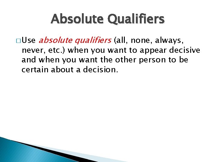 Absolute Qualifiers � Use absolute qualifiers (all, none, always, never, etc. ) when you