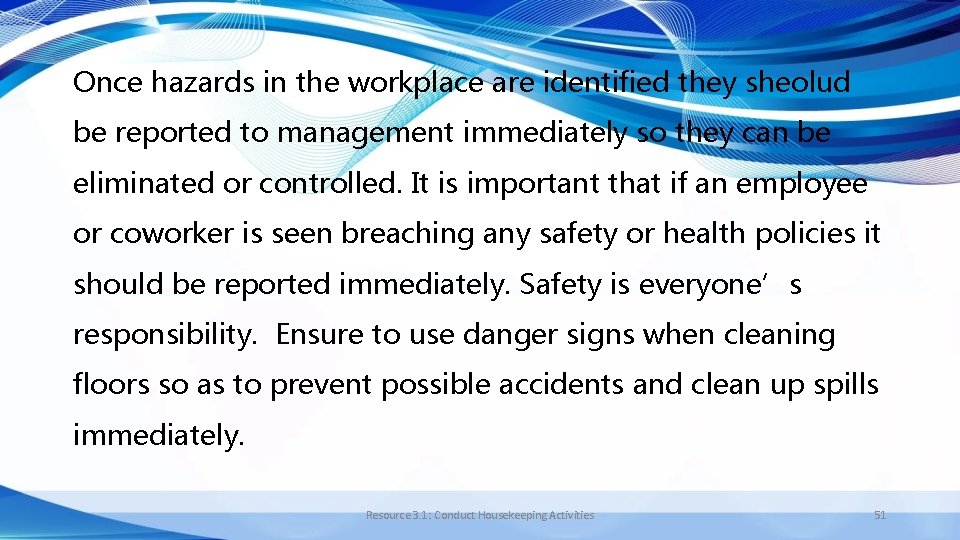 Once hazards in the workplace are identified they sheolud be reported to management immediately