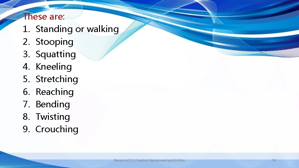 These are: 1. Standing or walking 2. Stooping 3. Squatting 4. Kneeling 5. Stretching