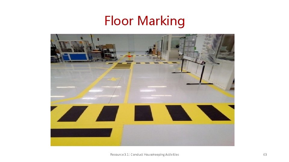 Floor Marking Resource 3. 1: Conduct Housekeeping Activities 63 