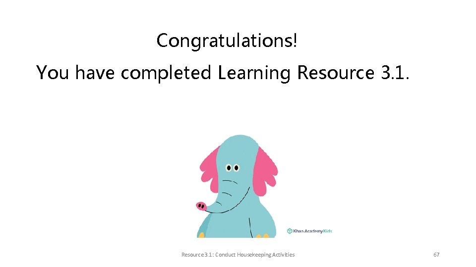 Congratulations! You have completed Learning Resource 3. 1: Conduct Housekeeping Activities 67 