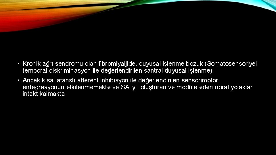  • Kronik ağrı sendromu olan fibromiyaljide, duyusal işlenme bozuk (Somatosensoriyel temporal diskriminasyon ile