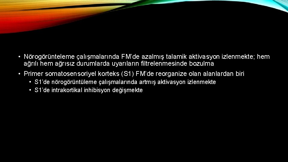  • Nörogörünteleme çalışmalarında FM’de azalmış talamik aktivasyon izlenmekte; hem ağrılı hem ağrısız durumlarda