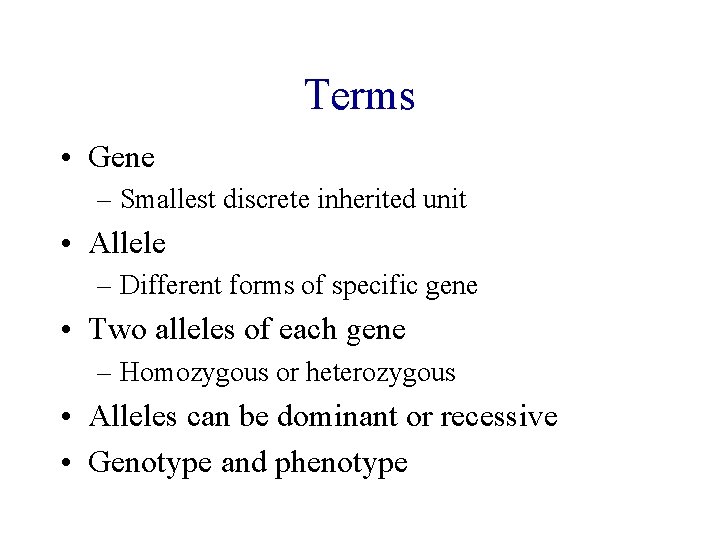 Terms • Gene – Smallest discrete inherited unit • Allele – Different forms of