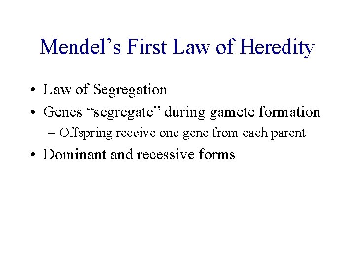 Mendel’s First Law of Heredity • Law of Segregation • Genes “segregate” during gamete