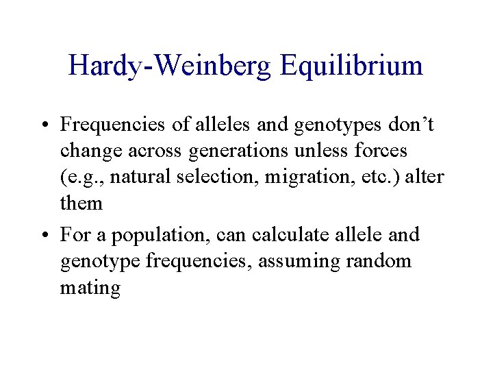 Hardy-Weinberg Equilibrium • Frequencies of alleles and genotypes don’t change across generations unless forces