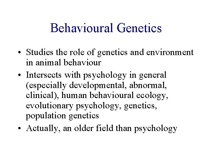 Behavioural Genetics • Studies the role of genetics and environment in animal behaviour •