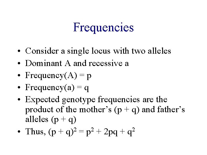 Frequencies • • • Consider a single locus with two alleles Dominant A and