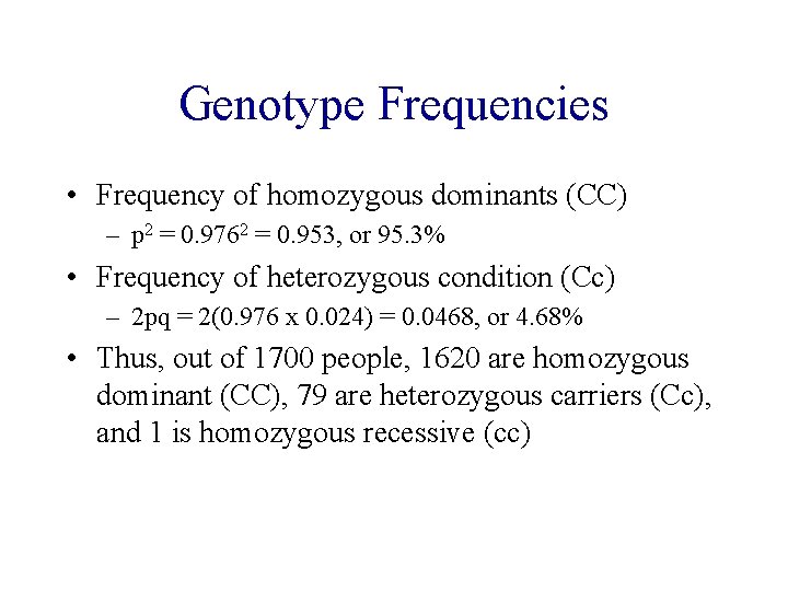 Genotype Frequencies • Frequency of homozygous dominants (CC) – p 2 = 0. 9762