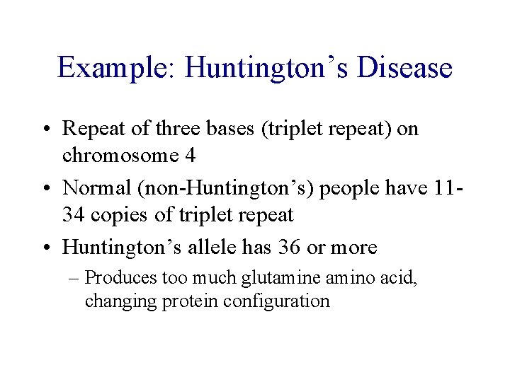 Example: Huntington’s Disease • Repeat of three bases (triplet repeat) on chromosome 4 •