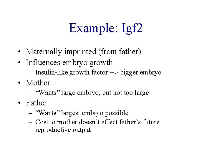 Example: Igf 2 • Maternally imprinted (from father) • Influences embryo growth – Insulin-like