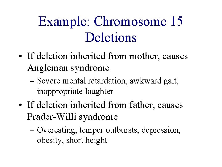 Example: Chromosome 15 Deletions • If deletion inherited from mother, causes Angleman syndrome –