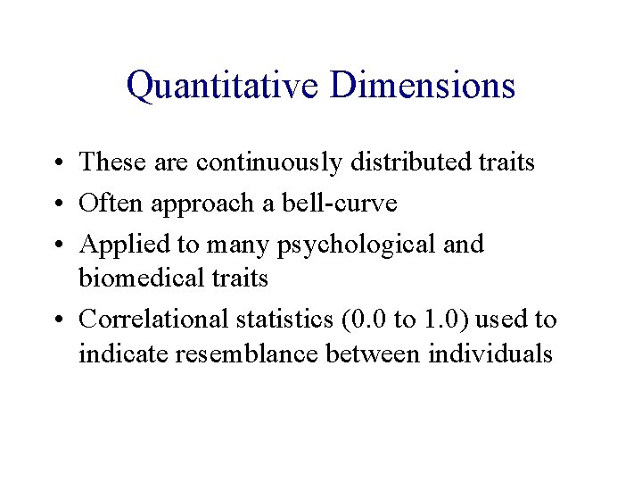 Quantitative Dimensions • These are continuously distributed traits • Often approach a bell-curve •