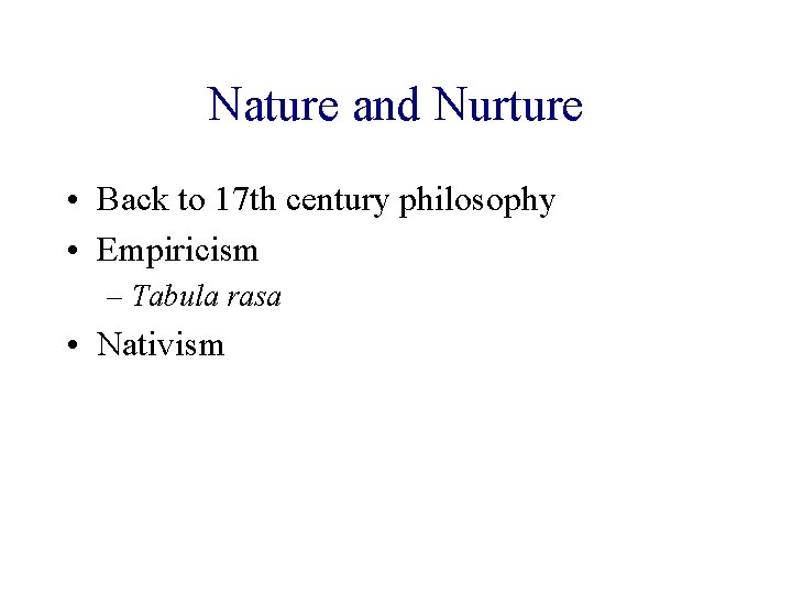 Nature and Nurture • Back to 17 th century philosophy • Empiricism – Tabula