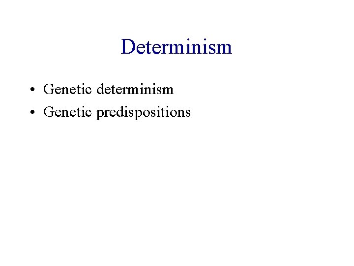 Determinism • Genetic determinism • Genetic predispositions 