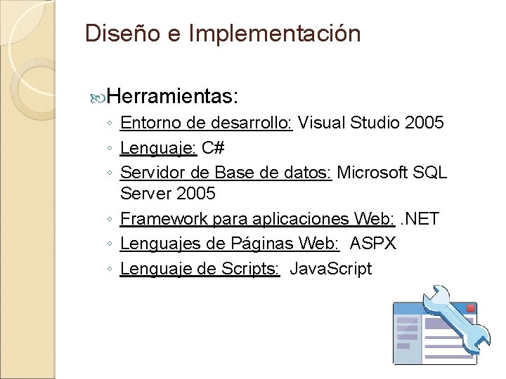 Diseño e Implementación Herramientas: ◦ Entorno de desarrollo: Visual Studio 2005 ◦ Lenguaje: C#