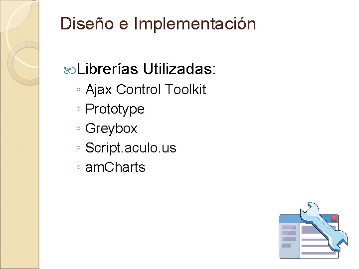 Diseño e Implementación Librerías Utilizadas: ◦ Ajax Control Toolkit ◦ Prototype ◦ Greybox ◦