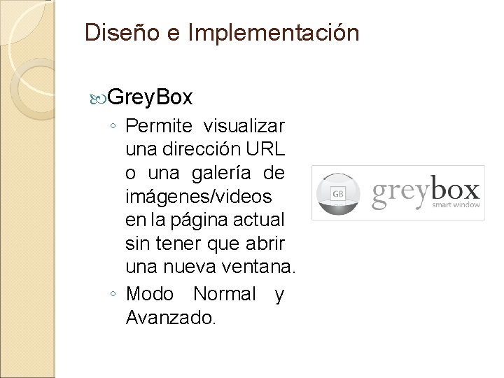 Diseño e Implementación Grey. Box ◦ Permite visualizar una dirección URL o una galería