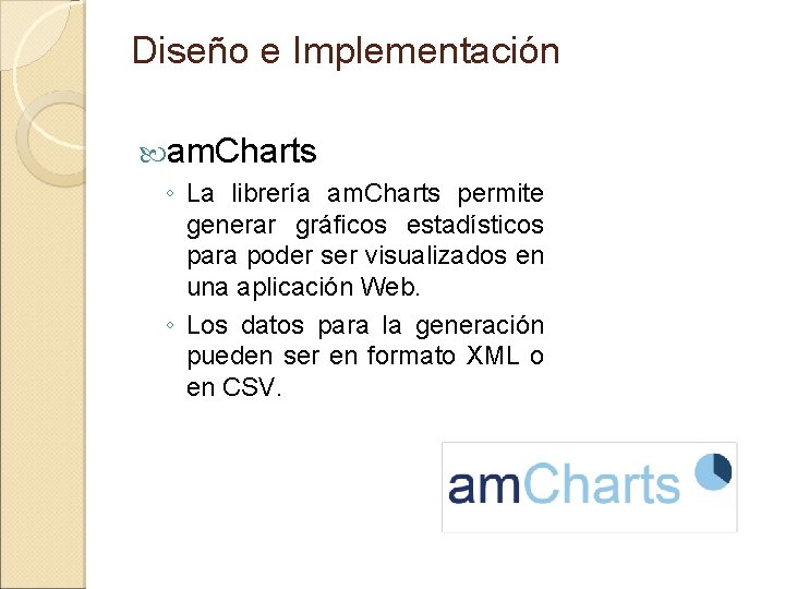 Diseño e Implementación am. Charts ◦ La librería am. Charts permite generar gráficos estadísticos