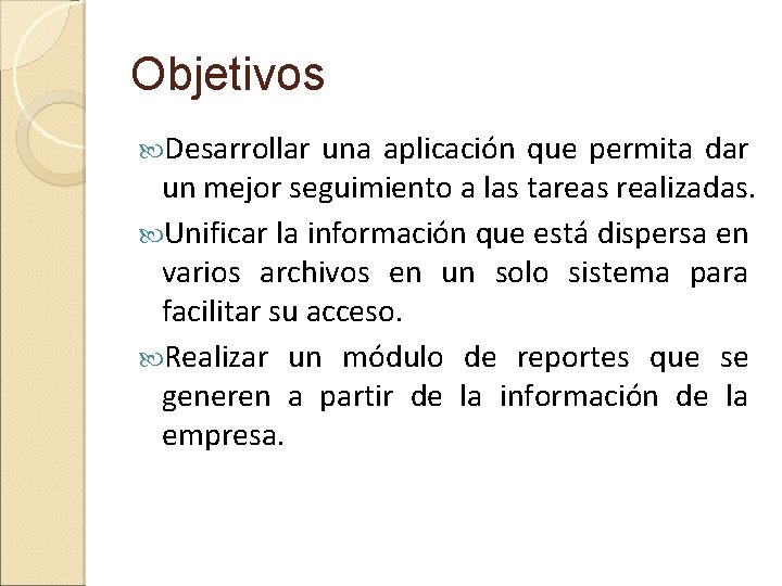 Objetivos Desarrollar una aplicación que permita dar un mejor seguimiento a las tareas realizadas.