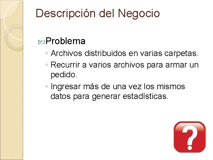 Descripción del Negocio Problema ◦ Archivos distribuidos en varias carpetas. ◦ Recurrir a varios