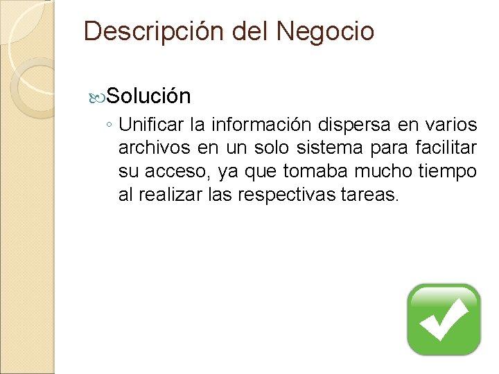 Descripción del Negocio Solución ◦ Unificar la información dispersa en varios archivos en un