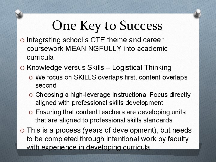 One Key to Success O Integrating school’s CTE theme and career coursework MEANINGFULLY into