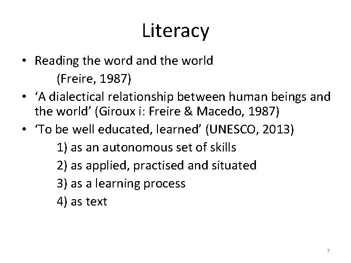 Literacy • Reading the word and the world (Freire, 1987) • ‘A dialectical relationship