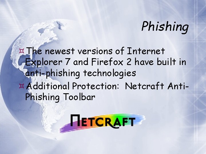 Phishing The newest versions of Internet Explorer 7 and Firefox 2 have built in