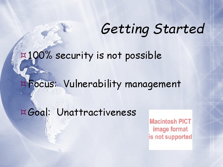 Getting Started 100% security is not possible Focus: Vulnerability management Goal: Unattractiveness 