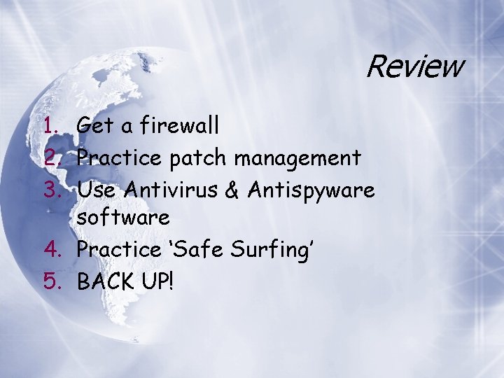 Review 1. Get a firewall 2. Practice patch management 3. Use Antivirus & Antispyware