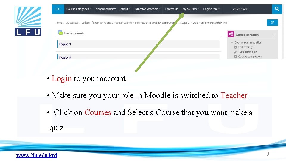  • Login to your account. • Make sure your role in Moodle is