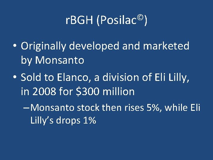 r. BGH (Posilac©) • Originally developed and marketed by Monsanto • Sold to Elanco,