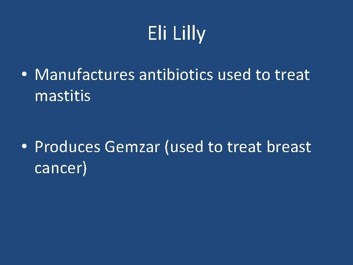 Eli Lilly • Manufactures antibiotics used to treat mastitis • Produces Gemzar (used to