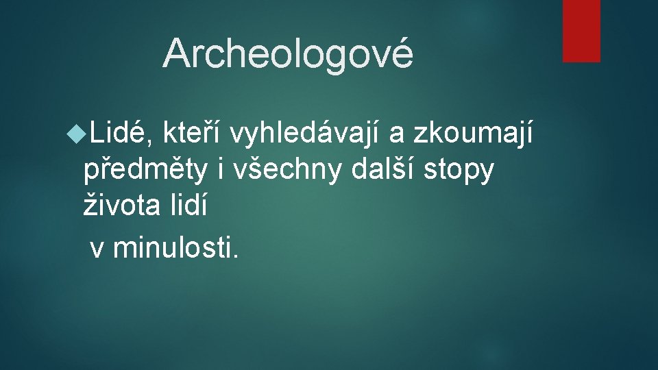 Archeologové Lidé, kteří vyhledávají a zkoumají předměty i všechny další stopy života lidí v