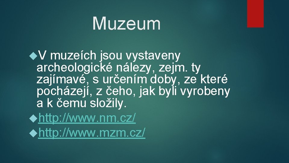 Muzeum V muzeích jsou vystaveny archeologické nálezy, zejm. ty zajímavé, s určením doby, ze