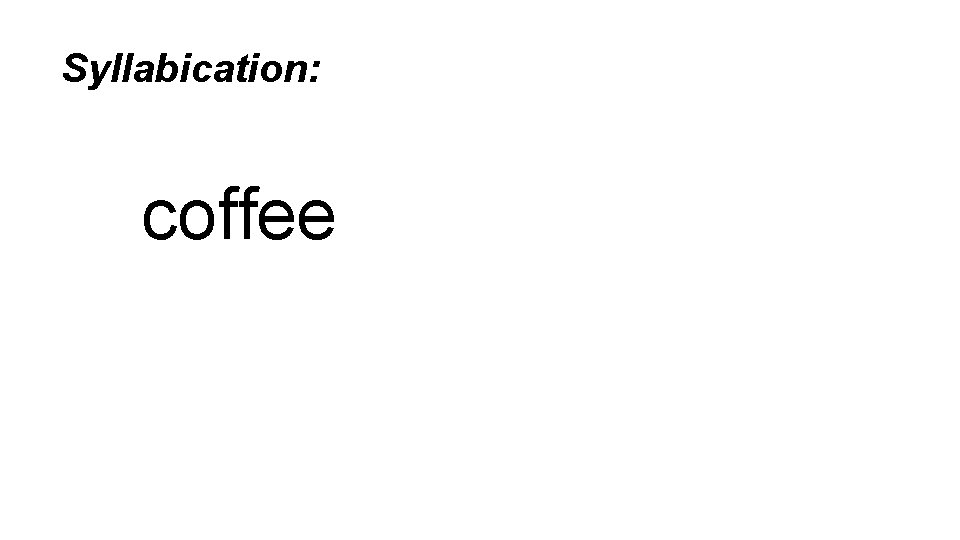 Syllabication: coffee 
