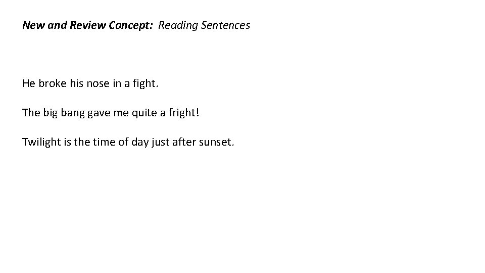 New and Review Concept: Reading Sentences He broke his nose in a fight. The