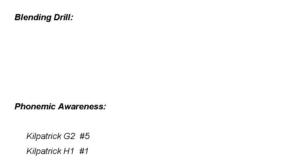 Blending Drill: Phonemic Awareness: Kilpatrick G 2 #5 Kilpatrick H 1 #1 