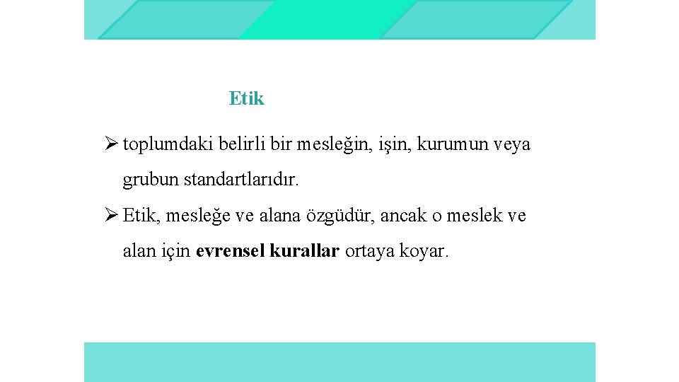 Etik Ø toplumdaki belirli bir mesleğin, işin, kurumun veya grubun standartlarıdır. Ø Etik, mesleğe