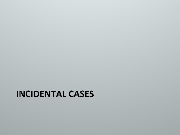 INCIDENTAL CASES 