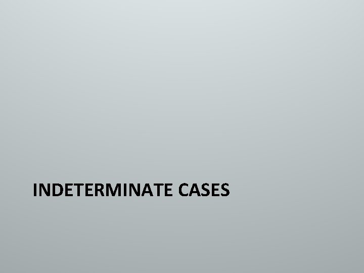 INDETERMINATE CASES 