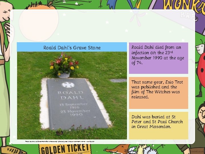 Roald Dahl’s Grave Stone Roald Dahl died from an infection on the 23 rd