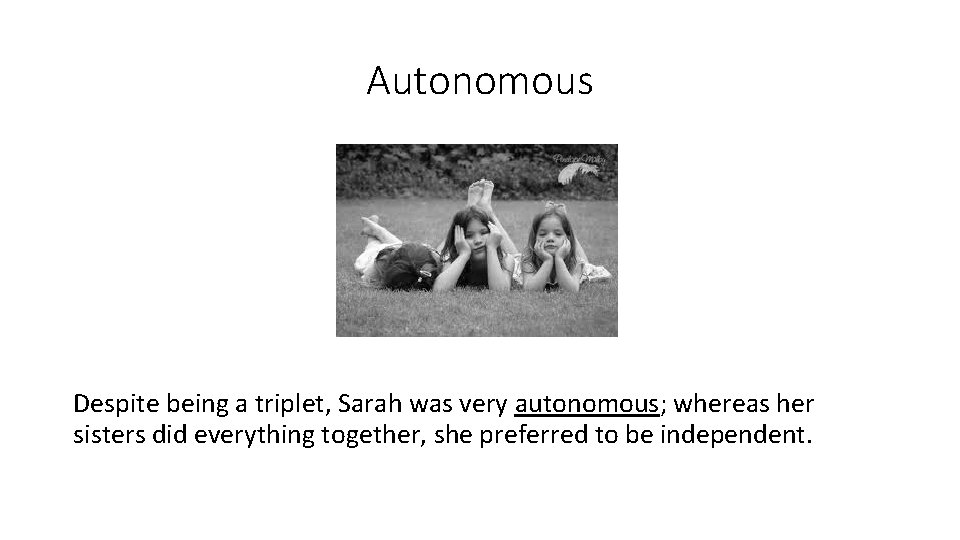 Autonomous Despite being a triplet, Sarah was very autonomous; whereas her sisters did everything