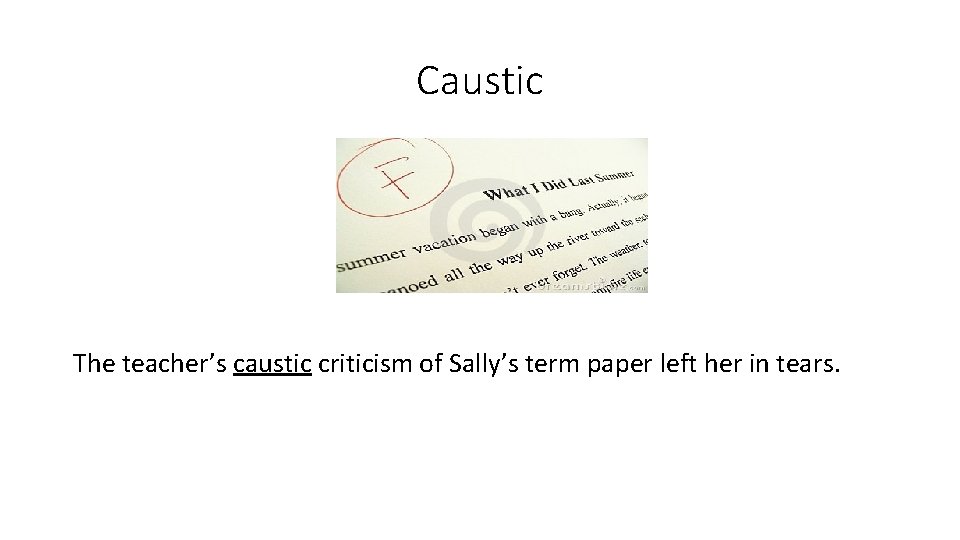 Caustic The teacher’s caustic criticism of Sally’s term paper left her in tears. 