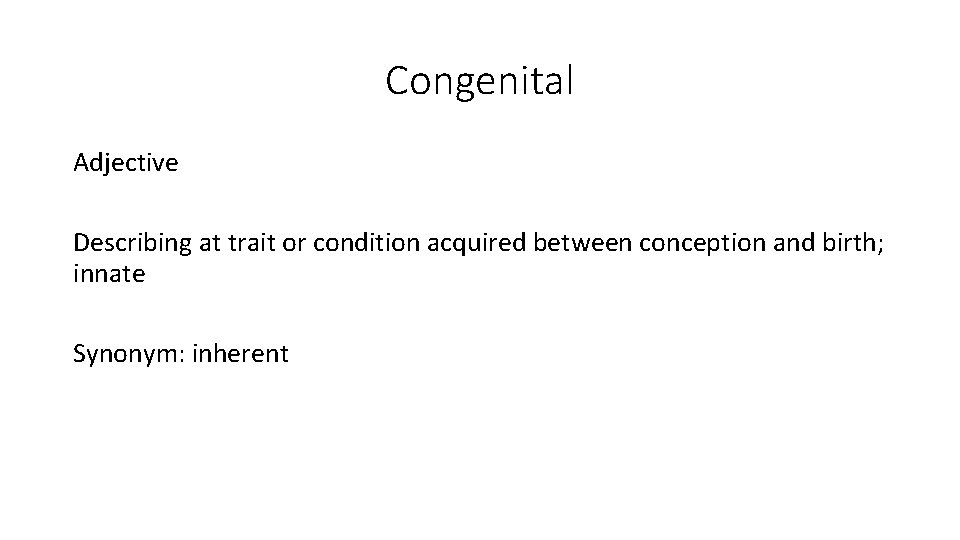 Congenital Adjective Describing at trait or condition acquired between conception and birth; innate Synonym: