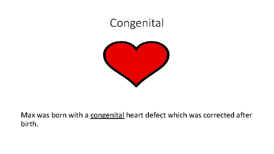 Congenital Max was born with a congenital heart defect which was corrected after birth.