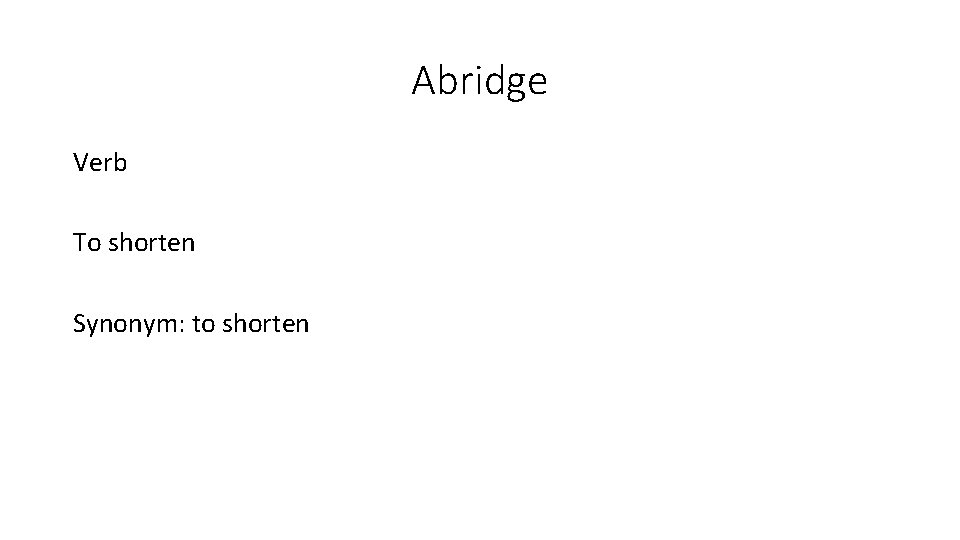 Abridge Verb To shorten Synonym: to shorten 