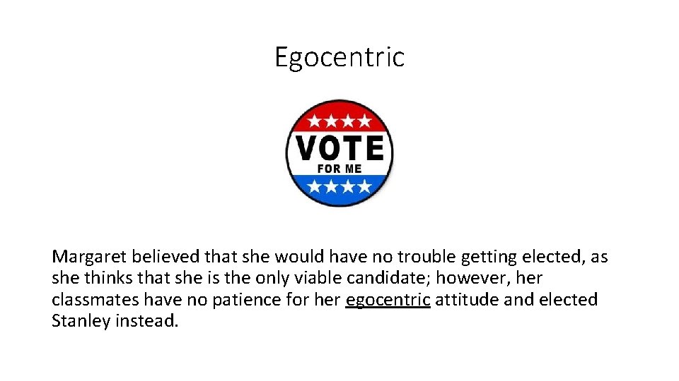 Egocentric Margaret believed that she would have no trouble getting elected, as she thinks